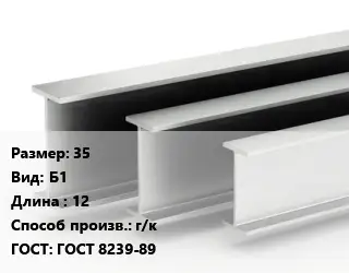 Двутавровая балка 35 Б1 L=12 г/к ГОСТ: ГОСТ 8239-89